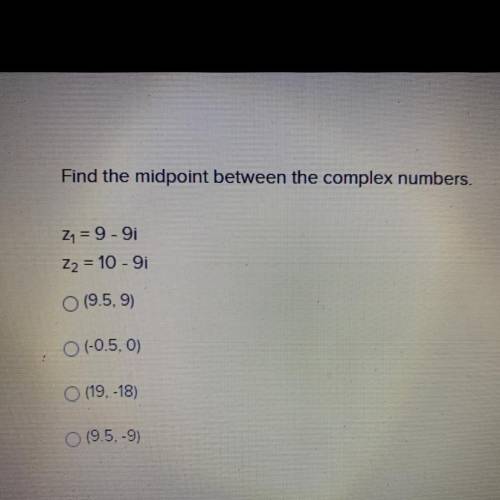 Find the midpoint between the complex numbers.
Z1=9-9i
Z2=10-9i