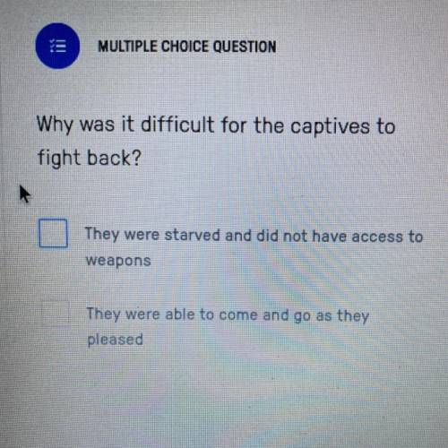 Why was it difficult for the captives to
fight back?