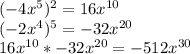 (-4x^5)^2 = 16x^{10}\\(-2x^4)^5 = -32x^{20}\\16x^{10} * -32x^{20} = -512x^{30}