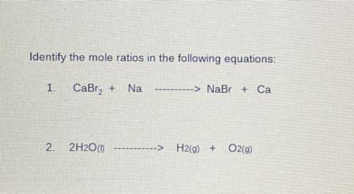 WILL GIVE BRAINLIEST ANSWER!!!

Identify the mole ratios in the following equations:
1. CaBra2 + N