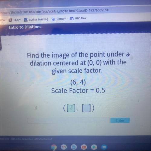 Find the image of the point under a

dilation centered at (0, 0) with the
given scale factor.
(6,4