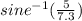 sine^{-1}(\frac{5}{7.3} )