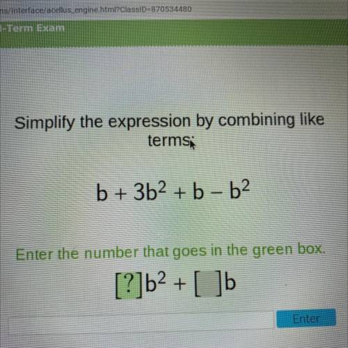 Simplify the expression by combining like

terms
b + 3b2 + b - b2
Enter the number that goes in th