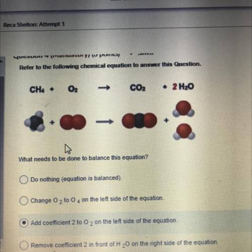 CH

02
CO2
+ 2 H2O
What needs to be done to balance this equation?
Do nothing (equation is balance