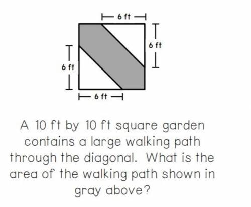 A 10ft by 10ft square garden contains a large walking path through the diagonal. What is the area o