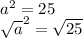 a^2=25\\\sqrt{a} ^{2} = \sqrt{25}