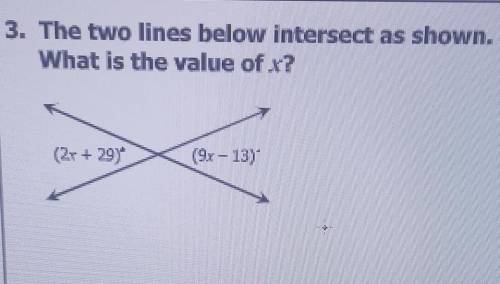 The two lines below intersect as shown What is the value of x?

line one (2r + 29) line two (9x-13
