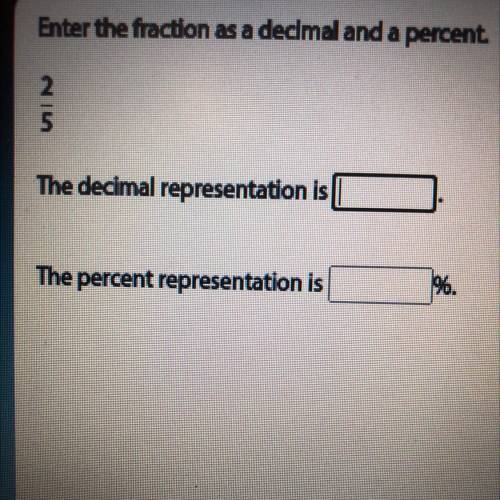 Enter the fraction as a decimal and a percent

2
5
The decimal representation is
The percent repre