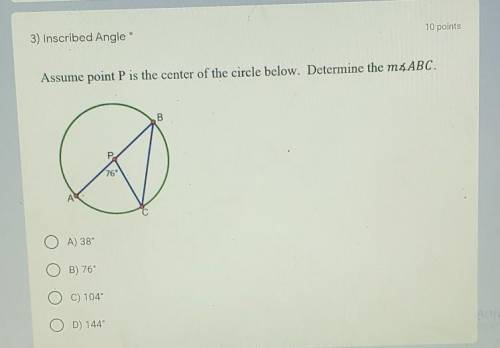 3) Inscribed Angle Assume point P is the center of the circle below. Determine the m ABC.

A) 38°
