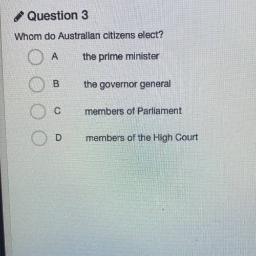 Whom do Australian citizens elect?

А
the prime minister
B
the governor general
с
members of Parli