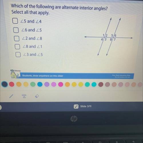 Which of the following are alternate interior angles?

Select all that apply.
25 and 24
26 and 25