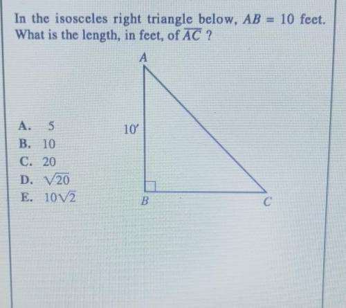 8. In the isosceles right triangle below, AB = 10 feet. What is the length, in feet, of AC ? 10 5 B