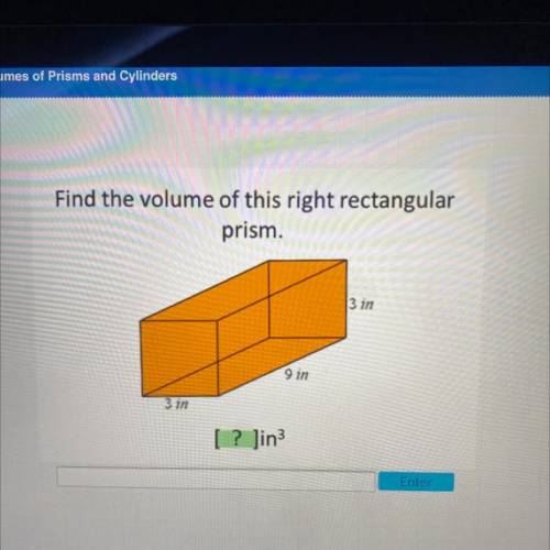 Find the volume of this right rectangular
prism.
3 in
9 in
3 in
[ ? ]in ^3