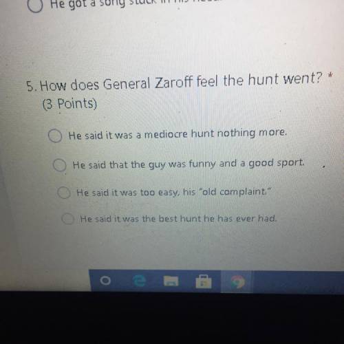5. How does General Zaroff feel the hunt went? *

(3 Points)
He said it was a mediocre hunt nothin