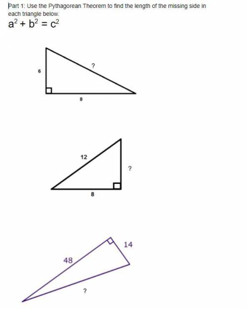 Part 1: Use the Pythagorean Theorem to find the length of the missing side in each triangle below