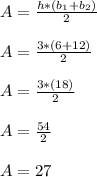 A = \frac{h*(b_1+b_2)}{2}\\\\A = \frac{3*(6+12)}{2}\\\\A = \frac{3*(18)}{2}\\\\A = \frac{54}{2}\\\\A = 27\\\\