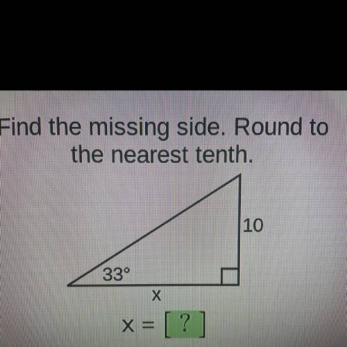 Find the missing side. Round to
the nearest tenth.
10
33°
х
X =
= [?