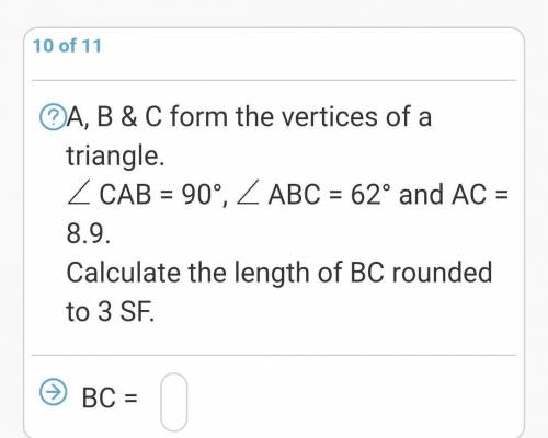A, B & C form the vertices of a triangle.

∠ CAB = 90°, ∠ ABC = 62° and AC = 8.9.Calculate the