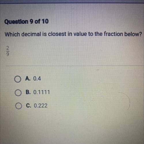 Which decimal is closest in value to the fraction below?

NO
O A. 0.4
. B. 0.1111
O C. 0.222