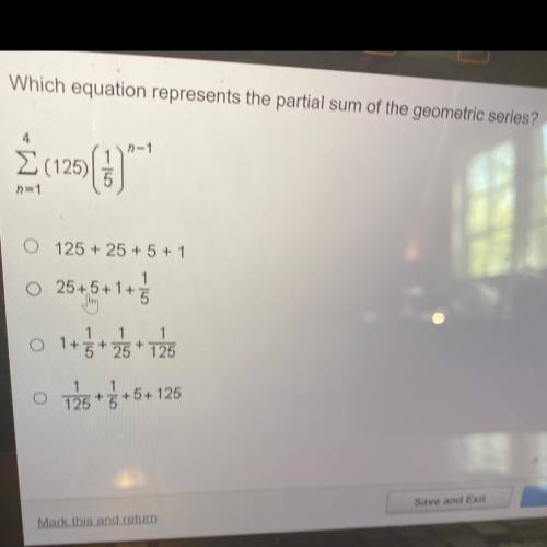 Which equation represents the partial sum of the geometric series?

4
Σ (125)(1/5)^n-1
n=1