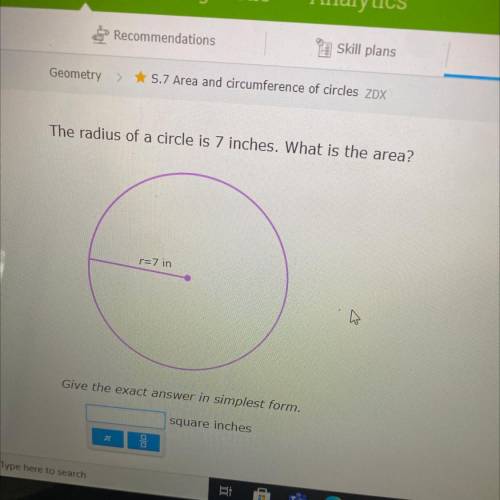 The radius of a circle is 7 inches what is the area give the exact answer in simplest form