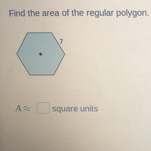 Find the area of the regular polygon. Round your answer to the nearest hundredth.

7
ΑΝ
square uni