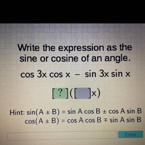 Write the expression as the
sine or cosine of an angle.
cos 3x cos x - sin 3x sin x
