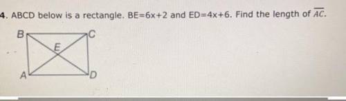 4. ABCD below is a rectangle. BE=6x+2 and ED=4x+6. Find the length of AC.