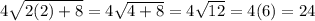 4  \sqrt{2(2) + 8}  = 4 \sqrt{4 + 8 }  = 4 \sqrt{12}  = 4(6) = 24