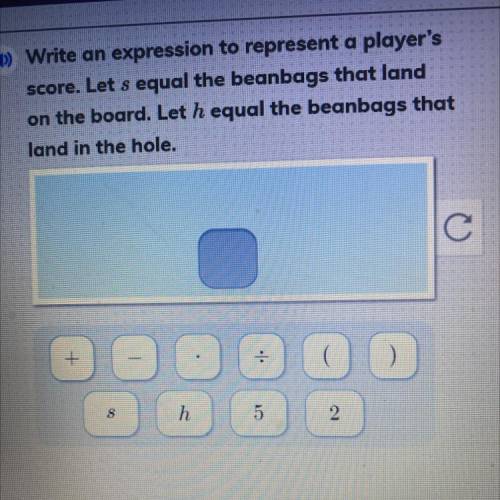 Write an expression to represent a player's

score. Let s equal the beanbags that land
on the boar
