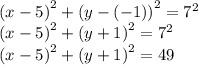 \large{ {(x - 5)}^{2}  +  {(y - ( - 1))}^{2}  =  {7}^{2} } \\  \large{ {(x - 5)}^{2}  +  {(y  + 1)}^{2}  =  {7}^{2} } \\  \large{ {(x - 5)}^{2}  +  {(y  + 1)}^{2}  = 49 }
