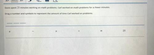 Drag a number and symbol to represent the amount of time Carl worked on problems.

___ ___ ____