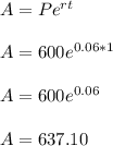 A=Pe^{rt}\\\\A=600e^{0.06*1}\\\\A=600e^{0.06}\\\\A=637.10
