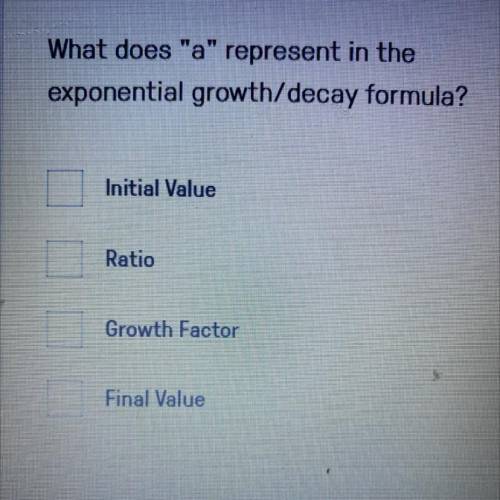 What does a represent in the exponential growth/decay formula? Please help ASAP