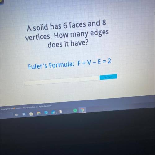 A solid has 6 faces and 8

vertices. How many edges
does it have?
Euler's Formula: F+ V - E = 2
Fn