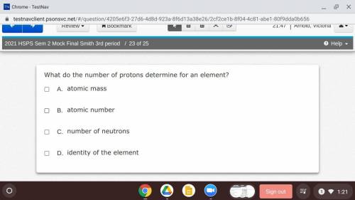 What do the number of protons determine for an element? (PLEASE HELP ME THIS IS TIMED PLEASE HE