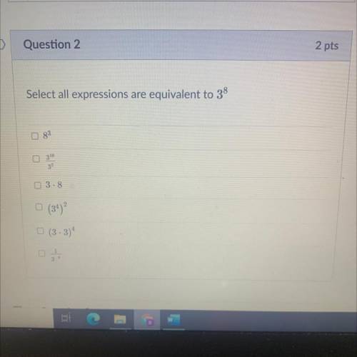 Select all expressions are equivalent to 3^8

83
310
32
3.8
(34)
o (3.3)
3
