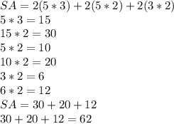 SA=2(5*3)+2(5*2)+2(3*2)\\5*3=15\\15*2=30\\5*2=10\\10*2=20\\3*2=6\\6*2=12\\SA=30+20+12\\30+20+12=62