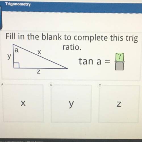 Fill in the blank to complete this trig
ratio.