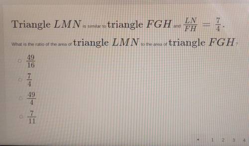 triangle LMN is similar to triangle FGH and LN/FH= 7/4. What is the ratio of the area of triangle L