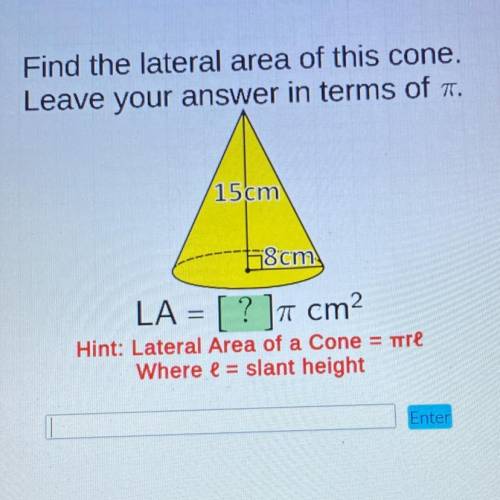 ANSWER ASAP!! :)

Find the lateral area of this cone.
Leave your answer in terms of .
15 cm
58cm
L