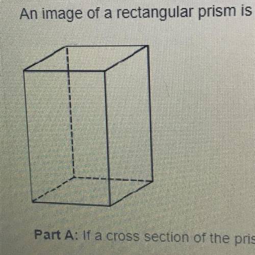 An image of a rectangular prism is shown below: Part A: If a cross section of the prism is cut perp