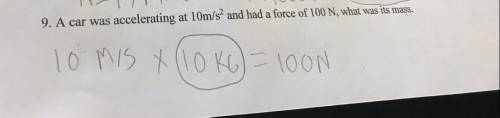 A car was accelerating at 10m/s and had a force of 100 N, what was its mass?