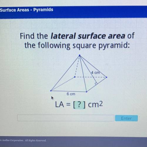 Find the lateral surface area of

the following square pyramid:
4 cm
6 cm
LA = [?] cm2
Enter