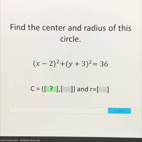 Find the center and radius of this
circle.
(x - 2)2+(y + 3)2 = 36