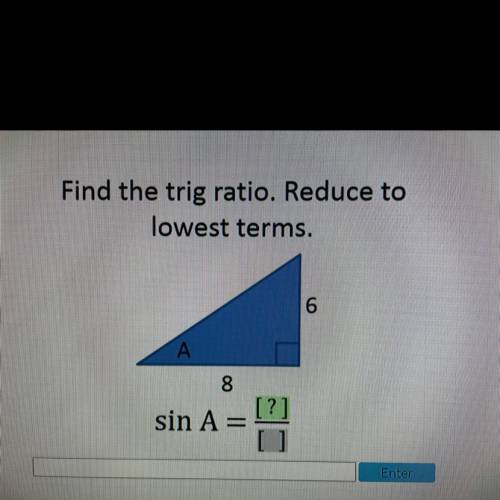 Find the trig ratio. Reduce to
lowest terms.
6
А
8
[?]
sin A
US
