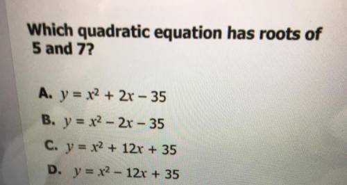 Which quadratic equation has roots of 5 and 7
