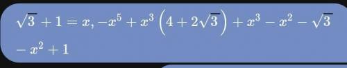 X=√3 +1, -x^5+x^3(4+2√3)+x^3-x^2-√3-x^2+1=?​