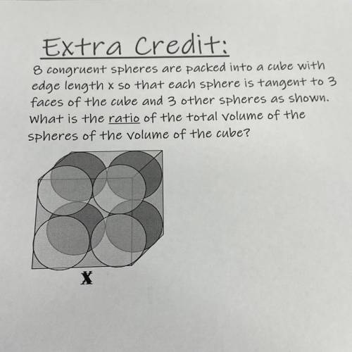Extra Credit:

8 congruent spheres are packed into a cube with
edge length x so that each sphere i