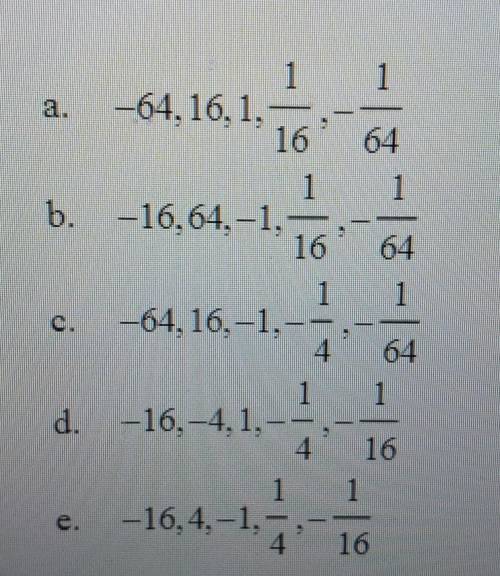 Write the first five terms of the geometric sequence, given a1= -16 and r= -14​